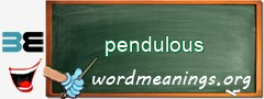 WordMeaning blackboard for pendulous